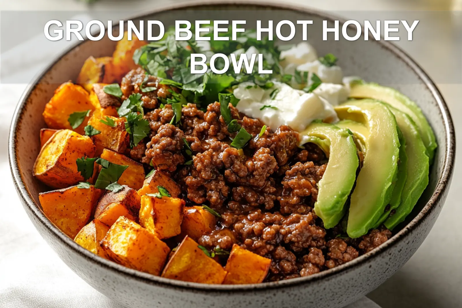 Ground Beef Hot Honey Bowl: Easy Delicious Dinner Idea 4 GROUND BEEF HOT HONEY BOWL eye level plated bowl with roasted sweet potatoes avocado soft white cheese