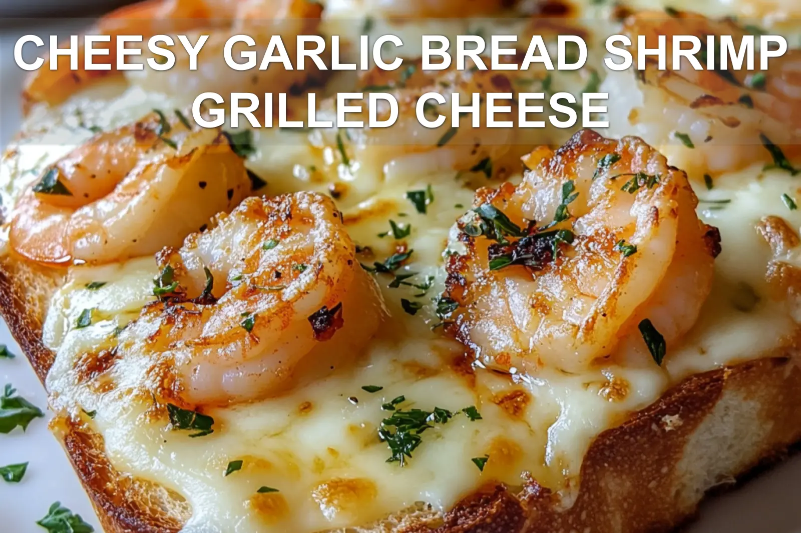 Cheesy Garlic Bread Shrimp Grilled Cheese
