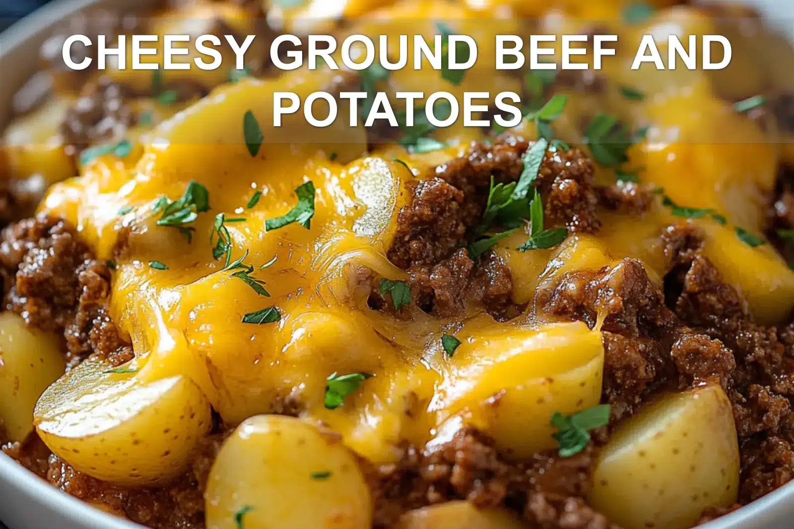 CHEESY GROUND BEEF AND POTATOES centered hero view, clean and uncluttered