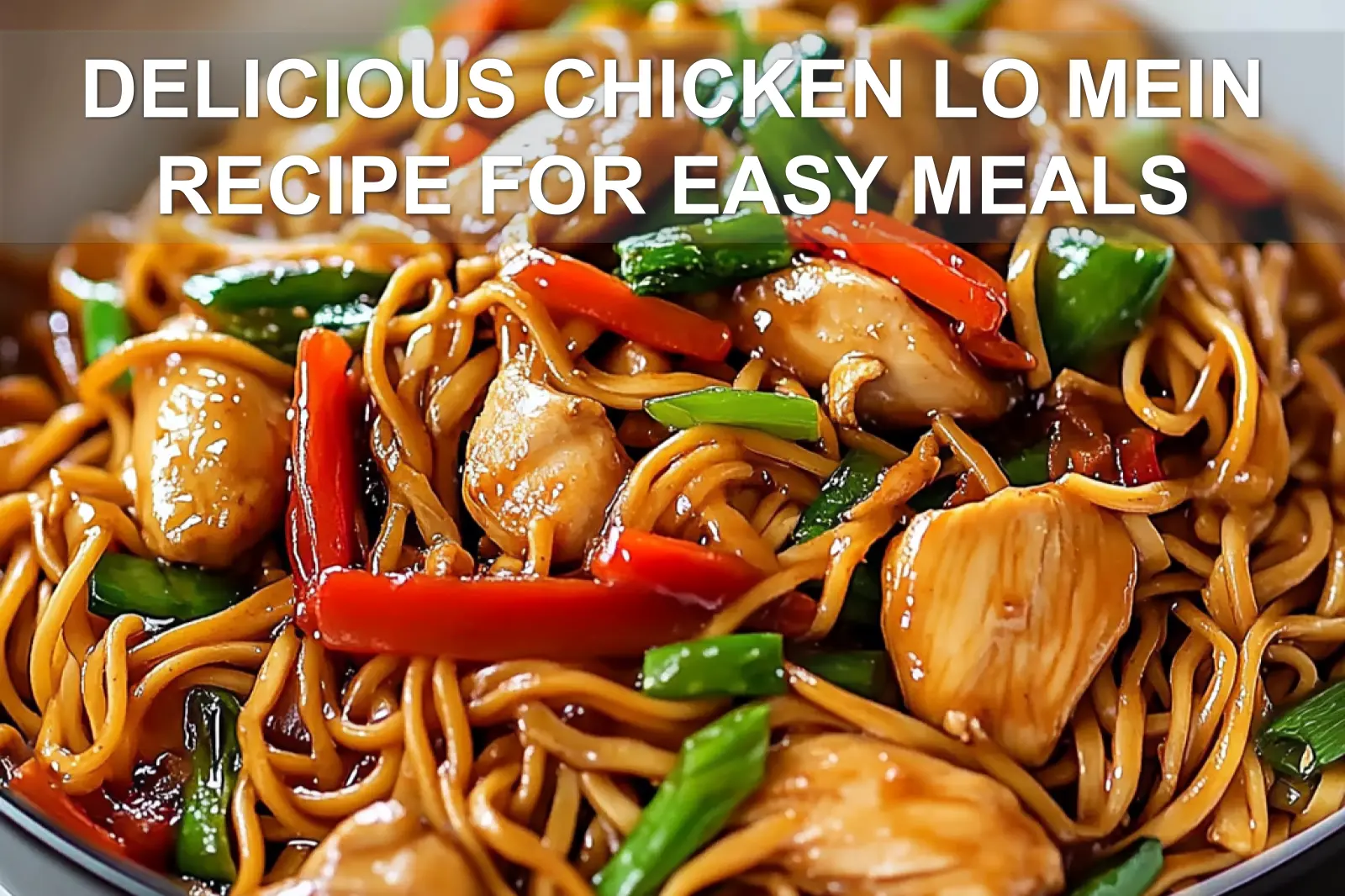 DELICIOUS CHICKEN LO MEIN RECIPE FOR EASY MEALS centered hero view, clean and uncluttered