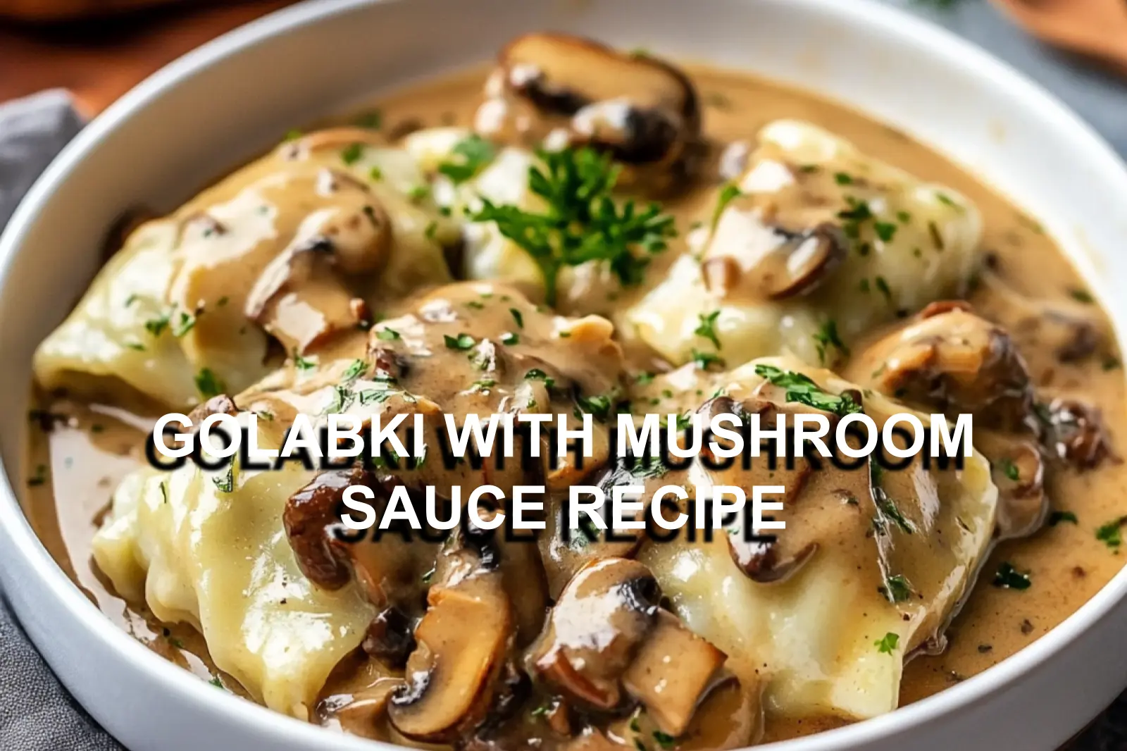 GOLABKI WITH MUSHROOM SAUCE RECIPE centered hero view, clean and uncluttered