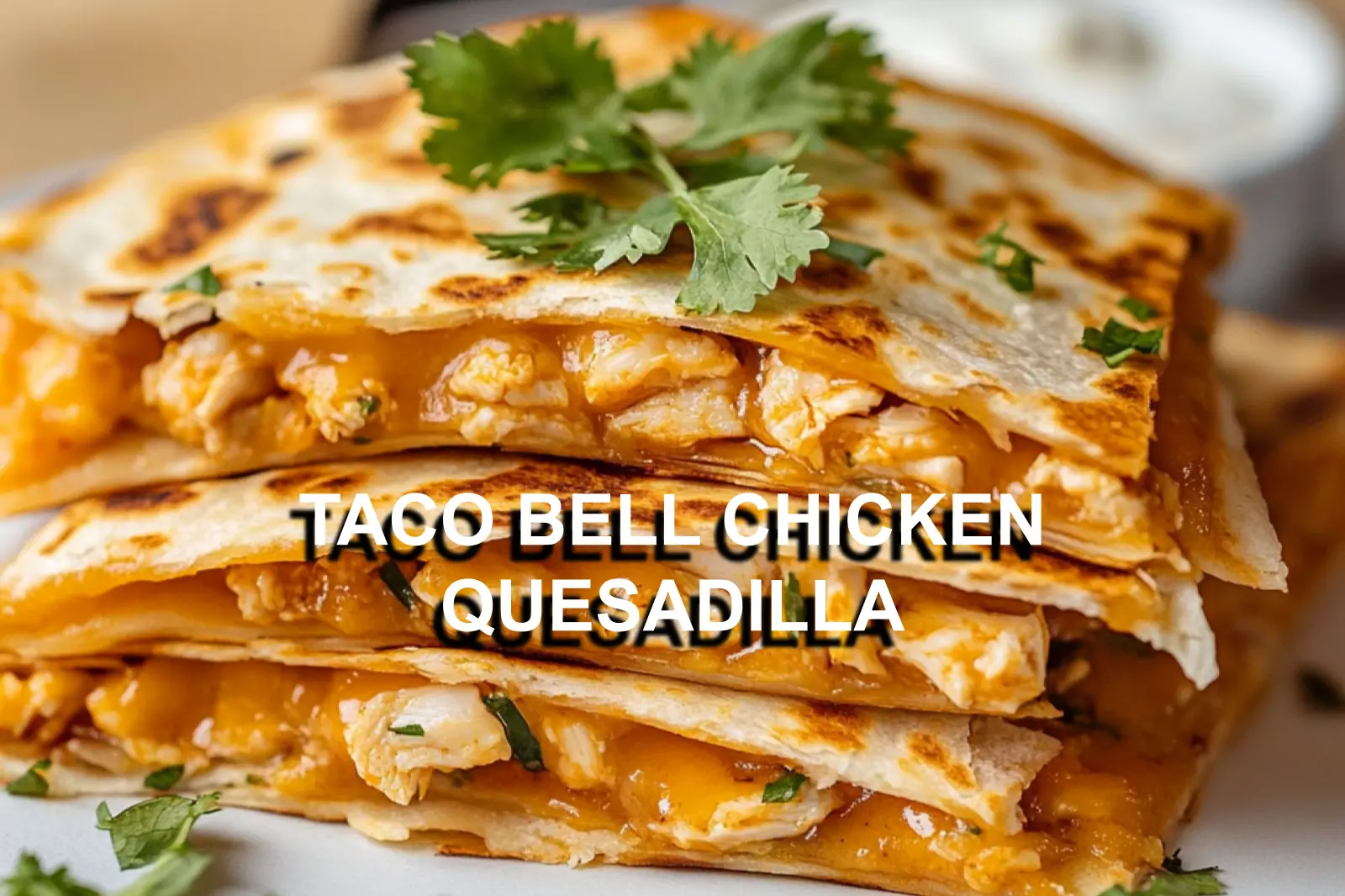 Taco Bell Chicken Quesadilla Recipe Easy Homemade Magic